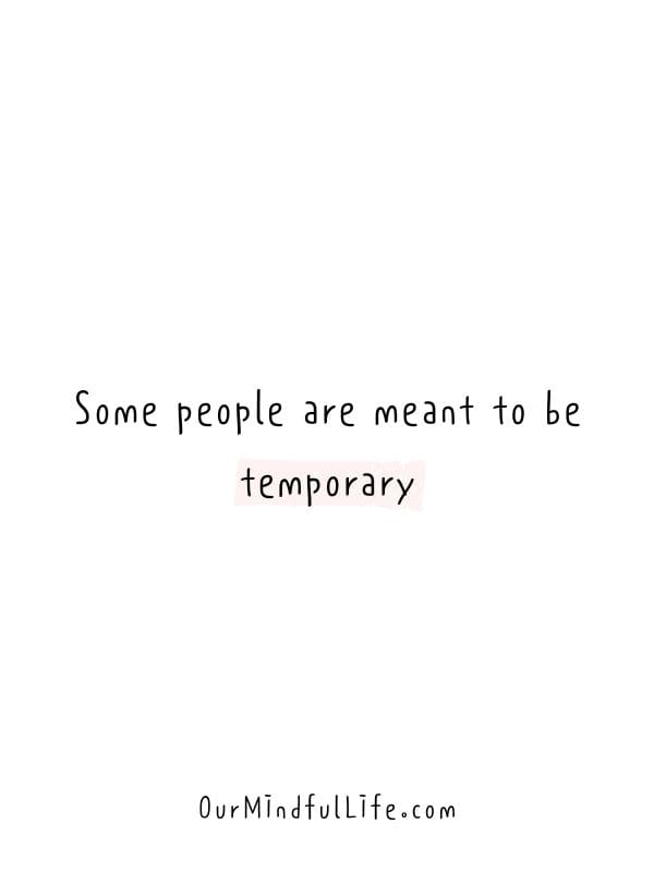 Some people are meant to be temporary. 