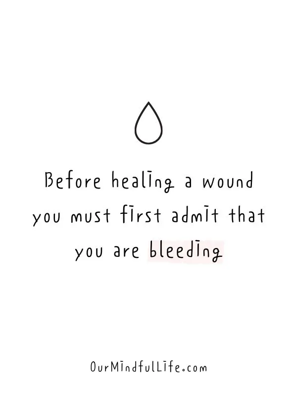 Before healing a wound, you must first admit that you are bleeding.