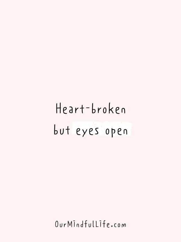 Heart-broken, but eyes open.