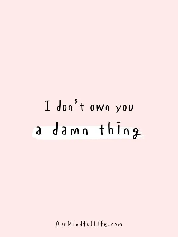 I don&rsquo;t own you a damn thing.- Self-love mantras to live by