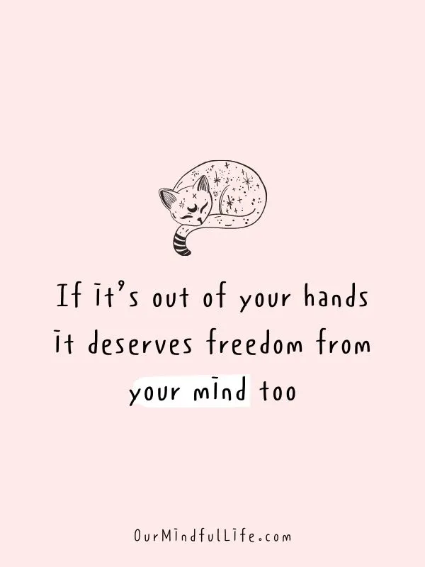 If it&rsquo;s out of your hands, it deserves freedom from your mind too.- Self-love mantras to live by