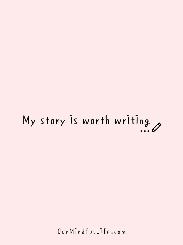 My story is worth writing.- Self-love mantras to live by