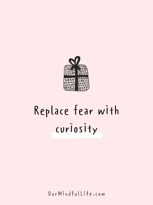 Replace fear with curiosity.- Self-love mantras to live by