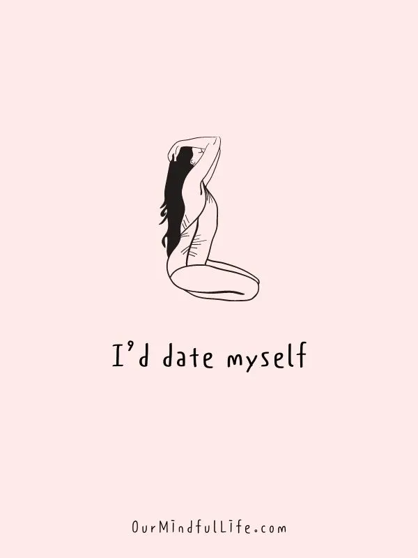 I&rsquo;d date myself.- Self-love mantras to live by
