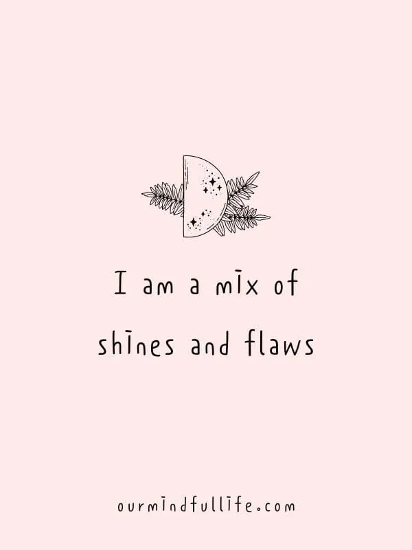 I am a mix of shines and flaws.-Inspiring mantras to embrace vulnerability
