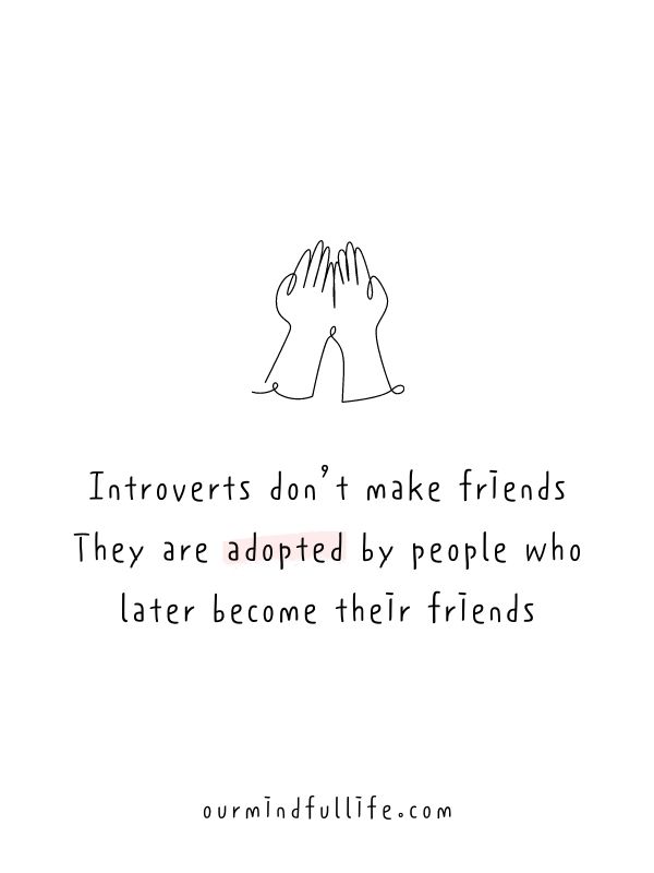 Introwertycy nie zdobywają przyjaciół. Są adoptowani przez ludzi, którzy później stają się ich przyjaciółmi.- Cytaty, które introwertycy chcą, aby ekstrawertycy znali