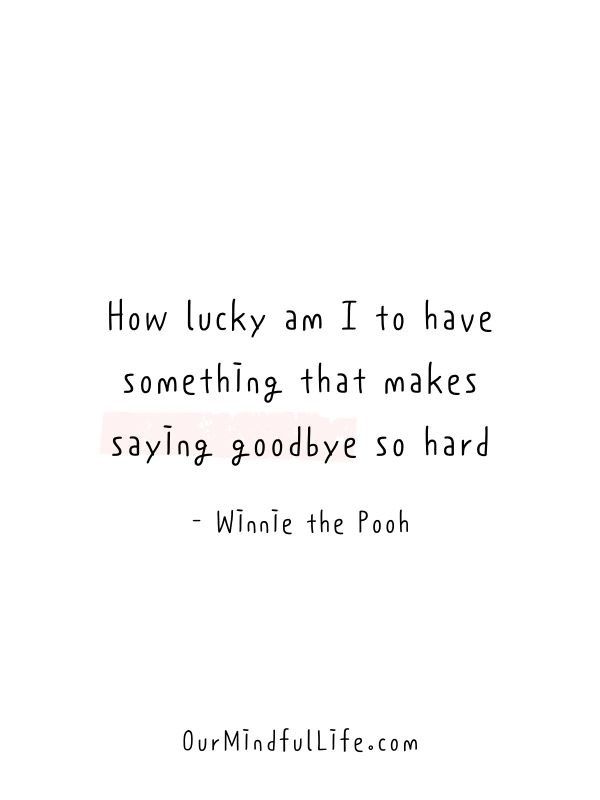 How lucky am I to have something that makes saying goodbye so hard - Winnie the Pooh