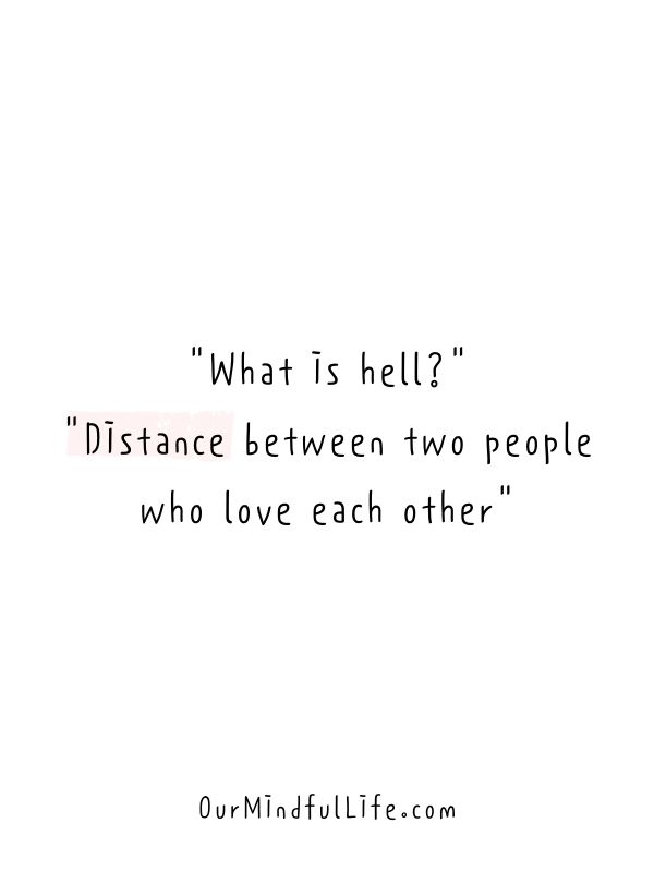 “what is hell?” , I would answer “distance between two people who love each other.”