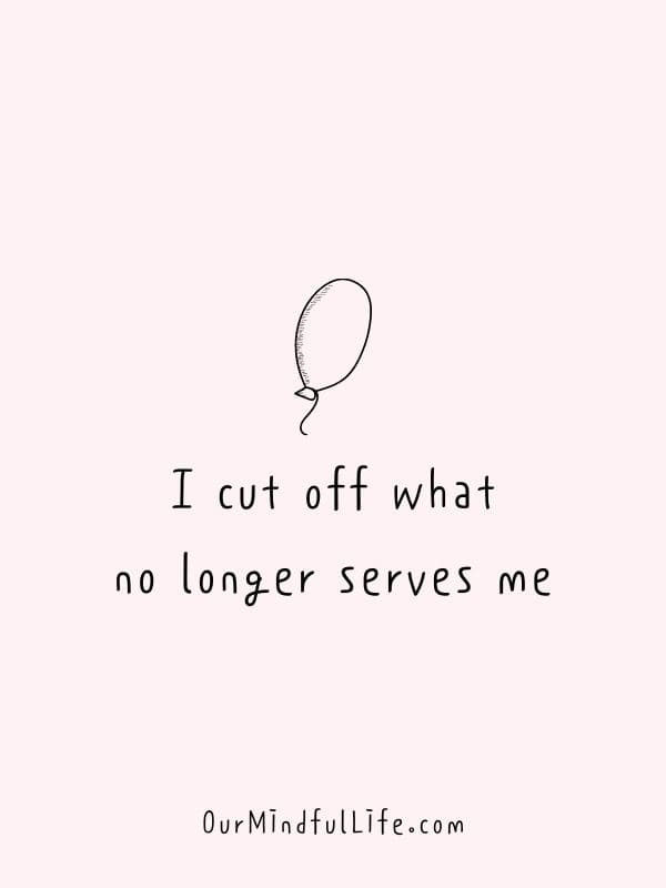 I cut off what no longer serves me.