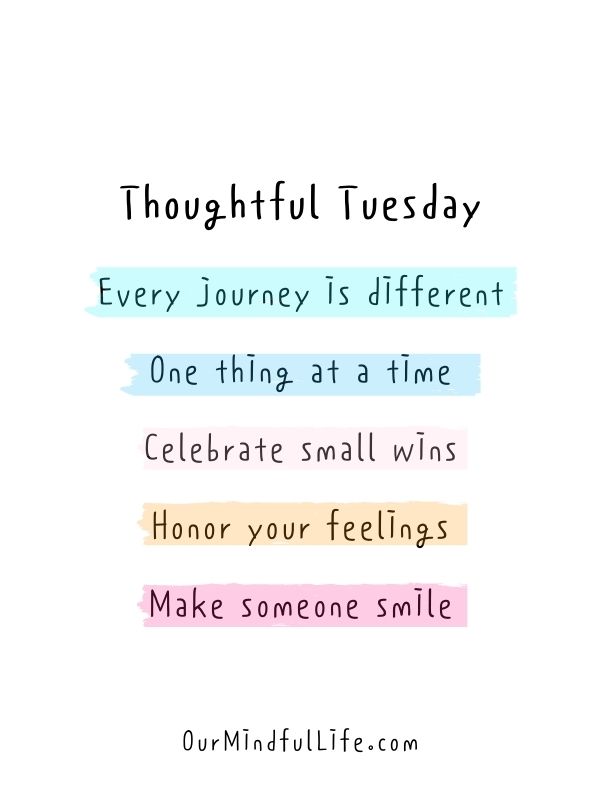 Thoughtful Tuesday: Every journey is different; One thing at a time;Celebrate small wins;Honor your feelings;Make someone smile