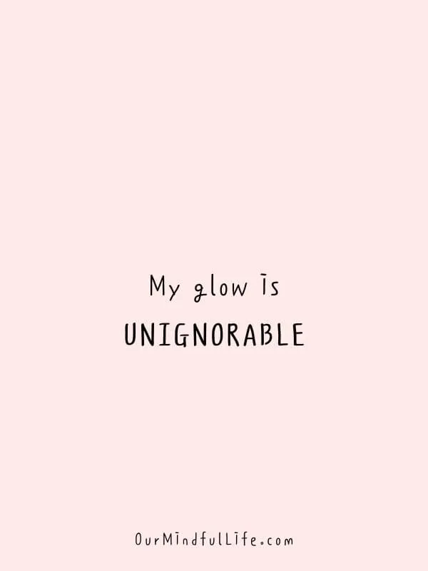 My glow is unignorable. - Positive quotes, affirmations and mantras to cheer you up
