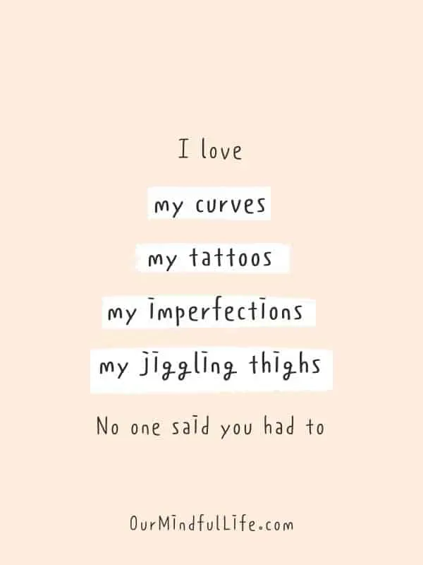 I love my curves, my tattoos, my imperfections and my jiggling thighs. No one said you had to.