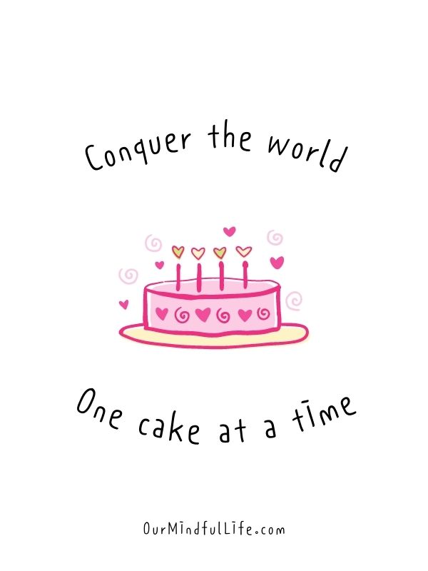 Conquer the world one cake at a time. Happy birthday!   - Funny Happy Birthday Quotes For A Friend
