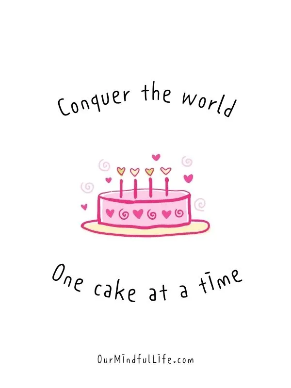 Conquer the world one cake at a time. Happy birthday!   - Funny Happy Birthday Quotes For A Friend