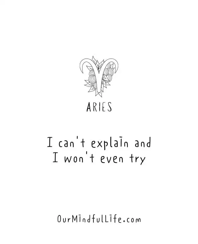 I can’t explain and I won’t even try. - Aries mottos and Instagram captions for Aries