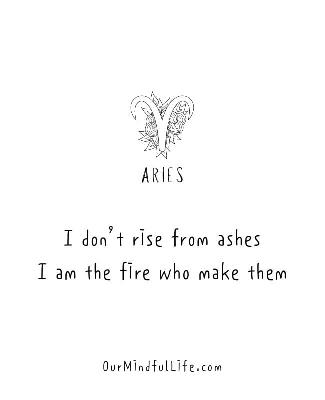 I don’t rise from ashes. I am the fire who make them. - Aries mottos and Instagram captions for Aries