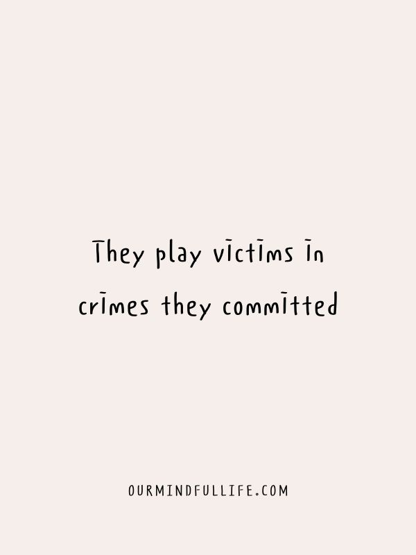 They play victims in crimes they committed. - fake friends and fake people quotes