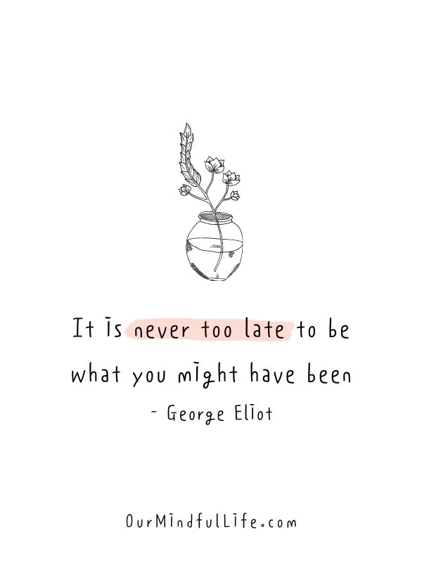 It is never too late to be what you might have been. - A morning affirmation for dream-chasers