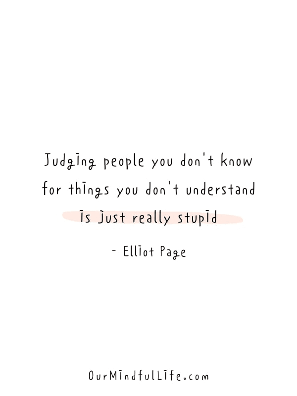 Judging people you don't know for things you don't understand is just really stupid. - Elliot Page