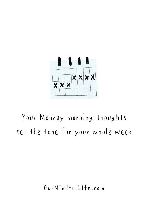 Your Monday morning thoughts set the tone for your whole week. 