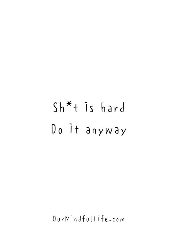 Shit is hard. Do it anyway.