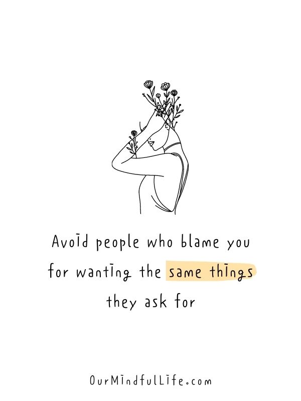 Avoid people who blame you for wanting the same things they ask for. - Emma Xu