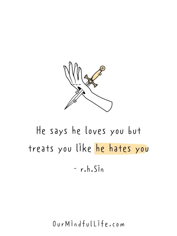 He says he loves you but treats you like he hates you.  - r.h.Sin