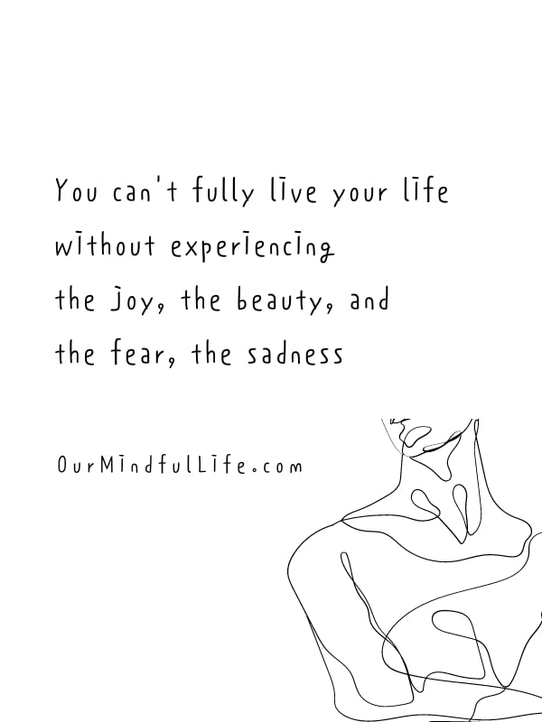 You can't fully live your life without experiencing the joy, the beauty, and the fear, the sadness. - Emma Xu