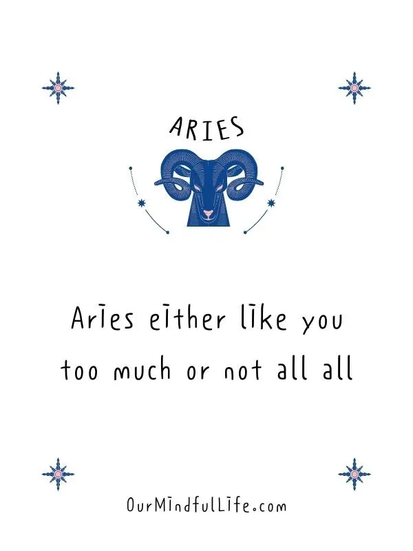 Aries either like you too much or not at all. - Accurate Aries quotes