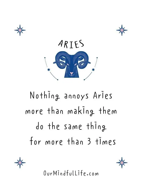 Nothing annoys Aries more than making them do the same thing more than 3 times. - Accurate Aries quotes