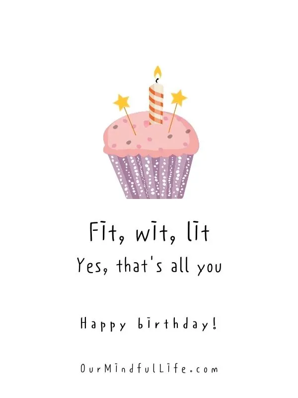 Fit, wit, lit. Yes, that's all you. Happy birthday.- funny birthday quotes for her