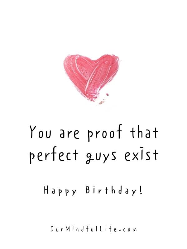 You are proof that perfect guys exist. Happy birthday, sweetheart.
