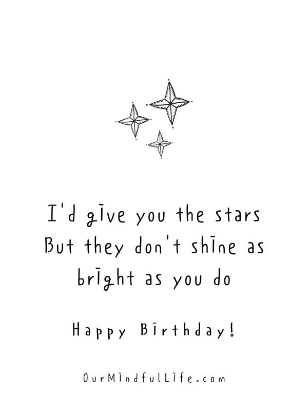 I'd give you the stars. But they don't shine as bright as you do. - Happy birthday quotes for him