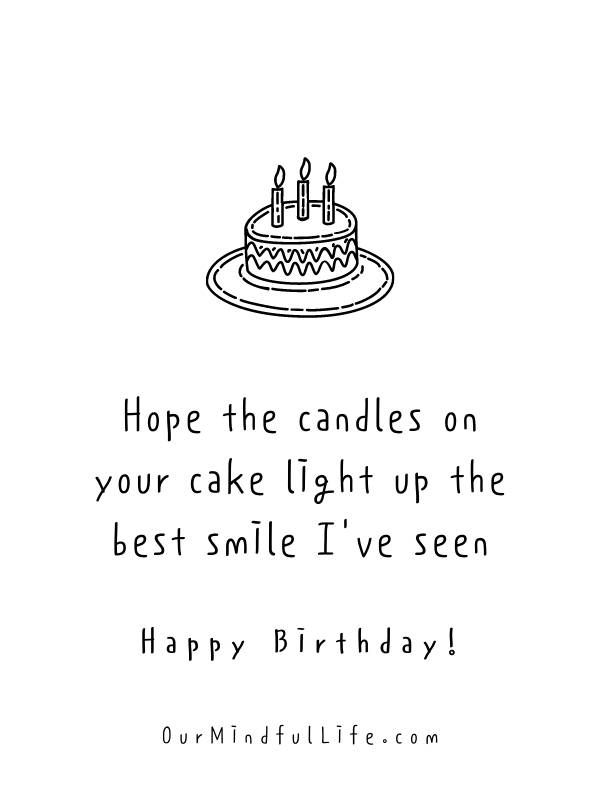 Hope the candles on your cake light up the best smile I've seen. Happy Birthday.