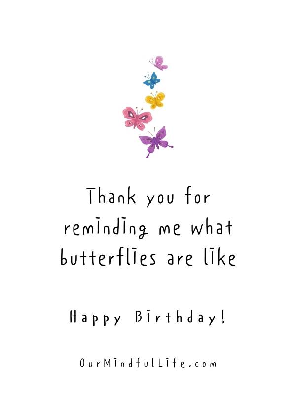 Thank you for reminding me what butterflies are like. Happy birthday, sweetie. - Happy birthday quotes for him