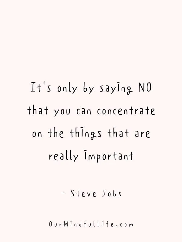 It's only by saying NO that you can concentrate on the things that are really important. - Steve Jobs