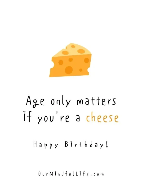 Age only matters if you are cheese. - happy birthday quotes for friends