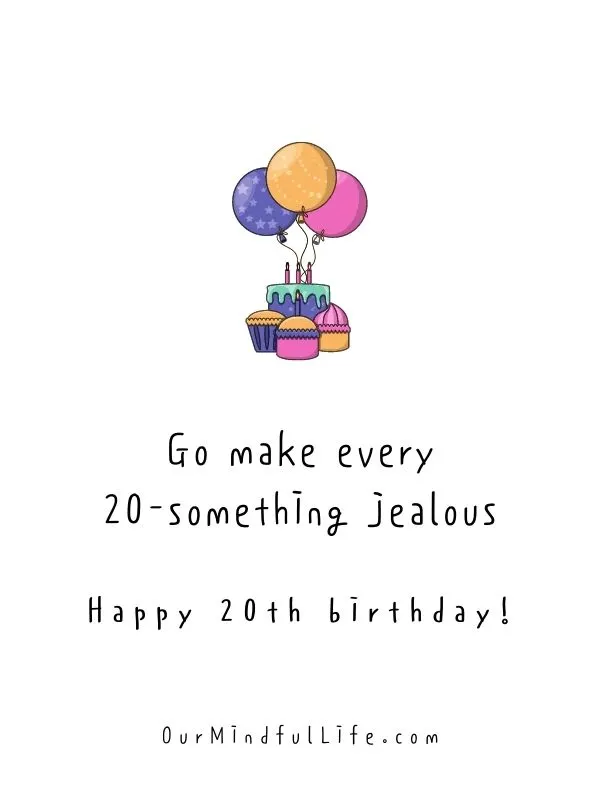 Go make every 20-something jealous. - happy 20th birthday quotes for friends