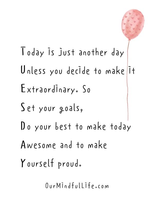 Today is just another day unless you decide to make it extraordinary - Inspiring Tuesday quotes 