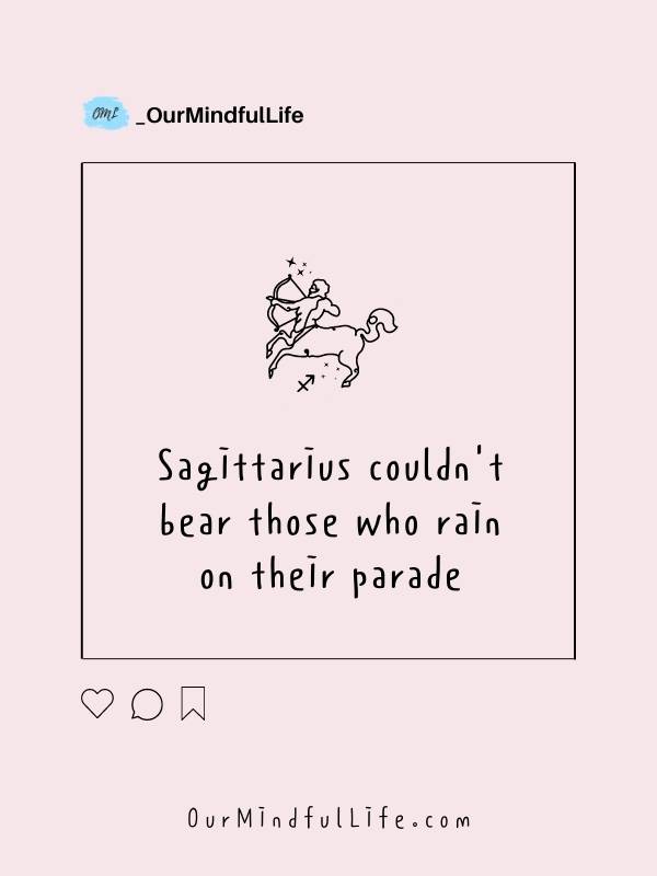 Sagittarius couldn't bear those who rain on their parade. - What pisses Sagittarius off