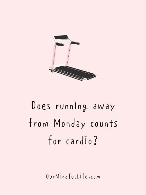 Does running away from Monday counts for cardio?- relatable and funny Monday quotes to carry you through the day