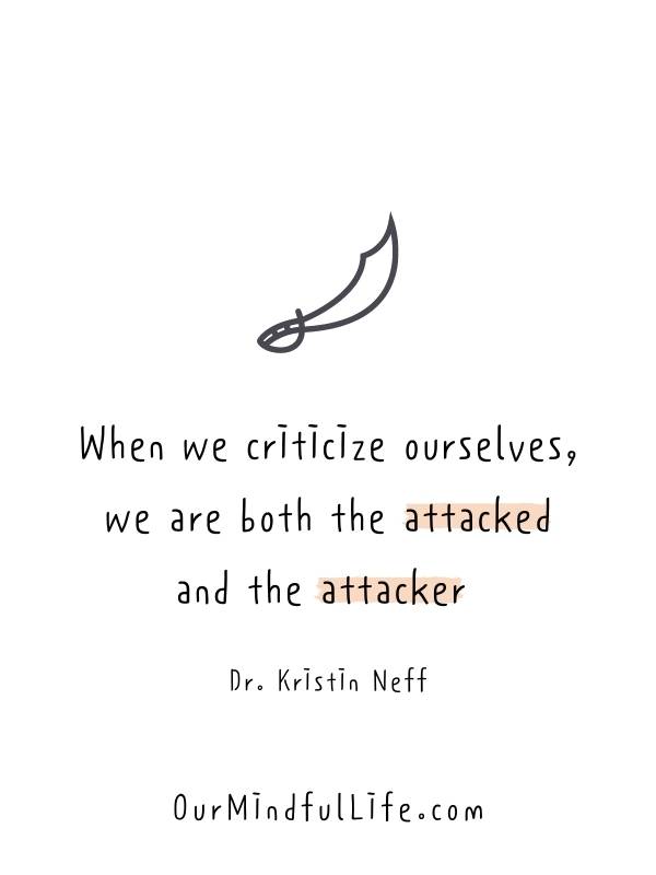 When we criticize ourselves, we are both the attacked and the attacker - Dr. Kristin Neff