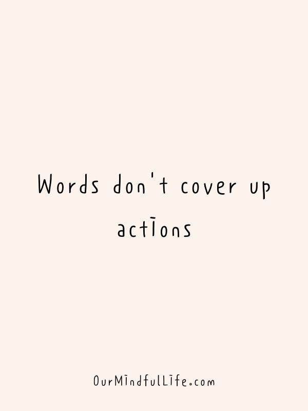 Words don't cover up actions.  -Toxic family quotes