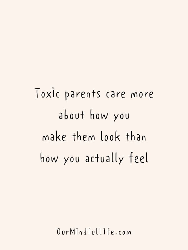 Toxic parents care more about how you make them look than how you actually feel.  - Toxic family quotes