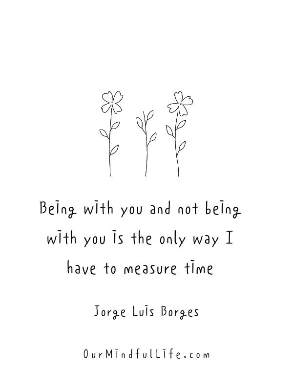 Being with you and not being with you is the only way I have to measure time.  - Quotes about time, love, and friendship