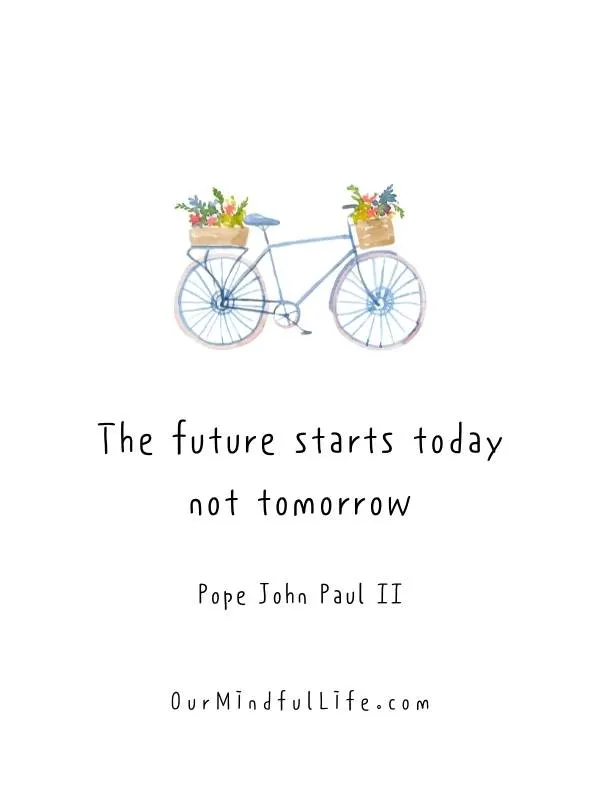 The future starts today, not tomorrow. - Best short quotes about time