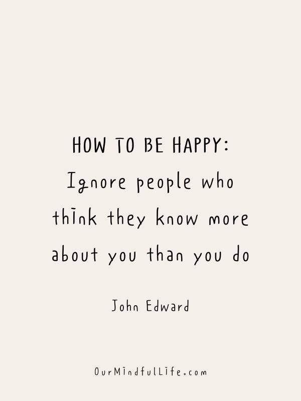 How to be happy: Ignore people who think they know more about you than you do