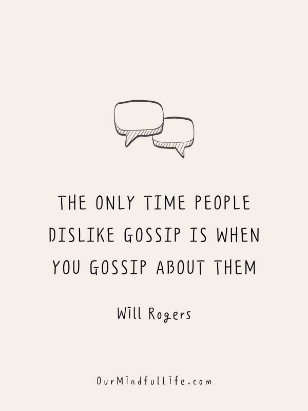 The only time people dislike gossip is when you gossip about them