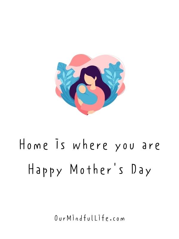 Home is where you are. Happy Mother's Day, Mom!