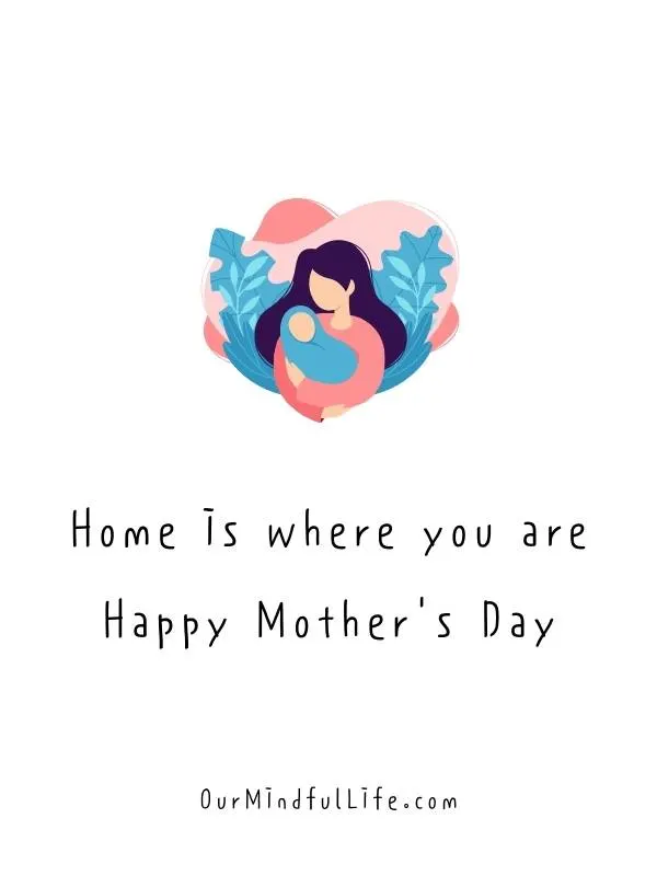 Home is where you are. Happy Mother's Day, Mom!